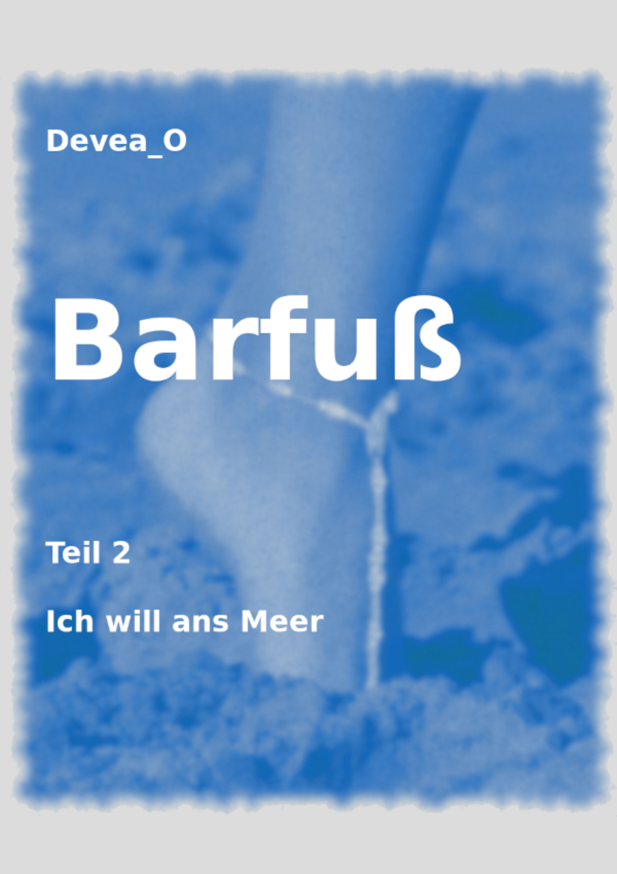 Barfuß - Teil 2 - Ich will ans Meer